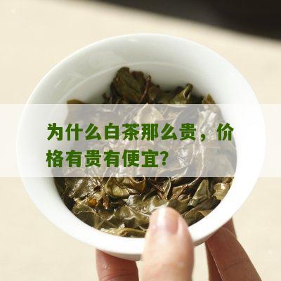 为什么白茶那么贵，价格有贵有便宜？