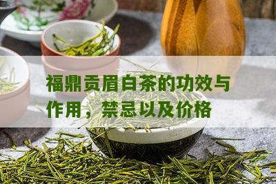 福鼎贡眉白茶的功效与作用，禁忌以及价格