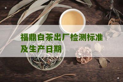 福鼎白茶出厂检测标准及生产日期