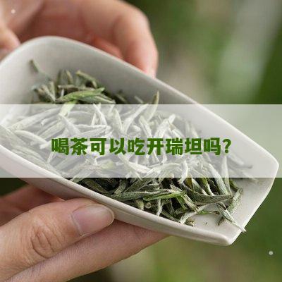 喝茶可以吃开瑞坦吗？