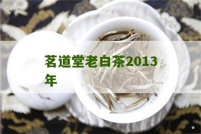 茗道堂老白茶2013年