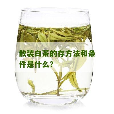 散装白茶的存方法和条件是什么？