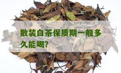 散装白茶保质期一般多久能喝？