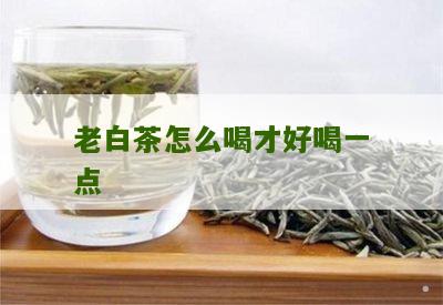 老白茶怎么喝才好喝一点