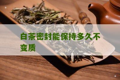 白茶密封能保持多久不变质