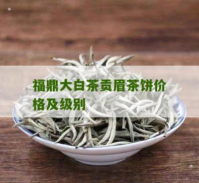 福鼎大白茶贡眉茶饼价格及级别