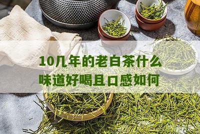 10几年的老白茶什么味道好喝且口感如何