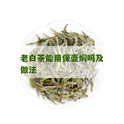 老白茶能用保壶焖吗及做法