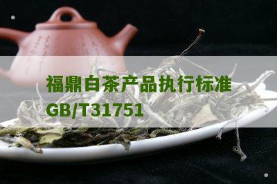 福鼎白茶产品执行标准GB/T31751