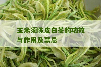 玉米须陈皮白茶的功效与作用及禁忌