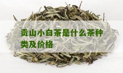 贡山小白茶是什么茶种类及价格