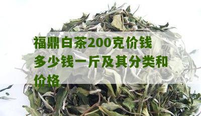 福鼎白茶200克价钱多少钱一斤及其分类和价格