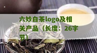 六妙白茶logo及相关产品（长度：26字节）