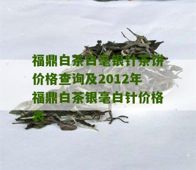 福鼎白茶白毫银针茶饼价格查询及2012年福鼎白茶银毫白针价格表