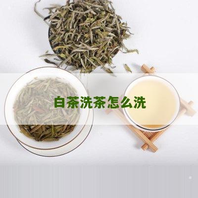 白茶洗茶怎么洗