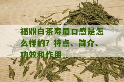 福鼎白茶寿眉口感是怎么样的？特点、简介、功效和作用