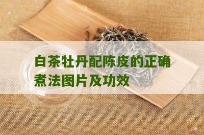 白茶牡丹配陈皮的正确煮法图片及功效