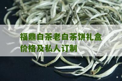 福鼎白茶老白茶饼礼盒价格及私人订制