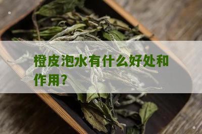 橙皮泡水有什么好处和作用？