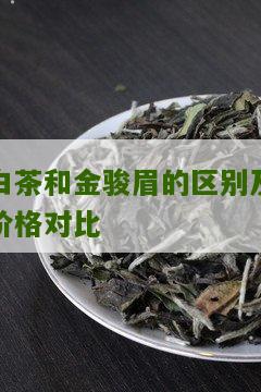 白茶和金骏眉的区别及价格对比