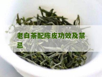 老白茶配陈皮功效及禁忌