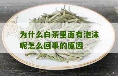 为什么白茶里面有泡沫呢怎么回事的原因