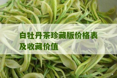 白牡丹茶珍藏版价格表及收藏价值