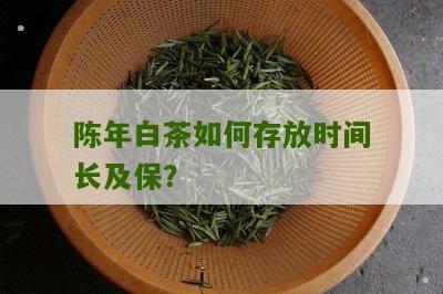 陈年白茶如何存放时间长及保？