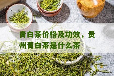 青白茶价格及功效，贵州青白茶是什么茶