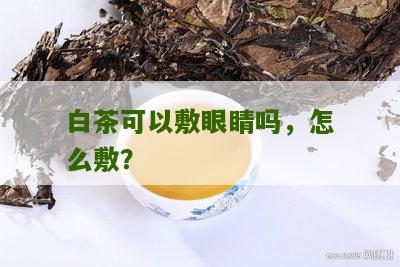 白茶可以敷眼睛吗，怎么敷？