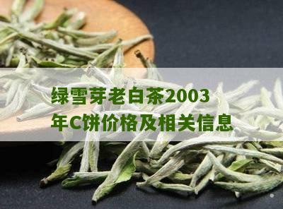 绿雪芽老白茶2003年C饼价格及相关信息