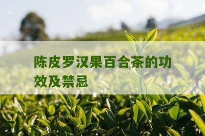 陈皮罗汉果百合茶的功效及禁忌