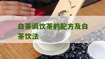 白茶调饮茶的配方及白茶饮法