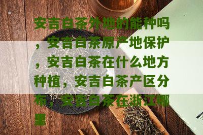 安吉白茶外地的能种吗，安吉白茶原产地保护，安吉白茶在什么地方种植，安吉白茶产区分布，安吉白茶在浙江哪里