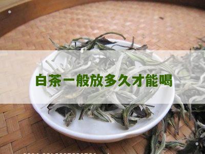 白茶一般放多久才能喝