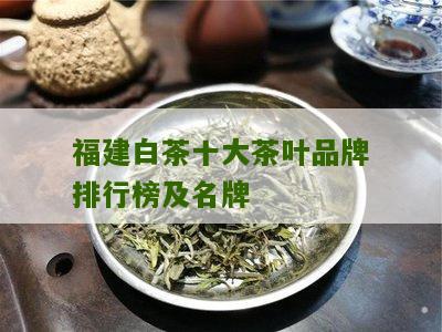 福建白茶十大茶叶品牌排行榜及名牌