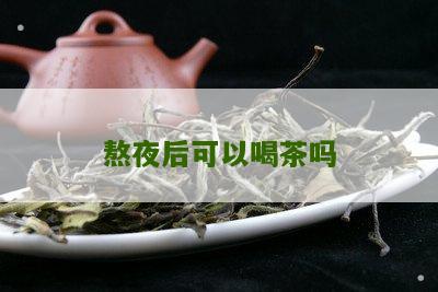 熬夜后可以喝茶吗