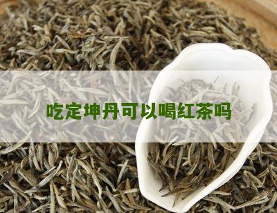 吃定坤丹可以喝红茶吗