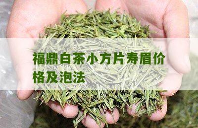 福鼎白茶小方片寿眉价格及泡法