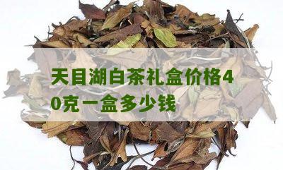 天目湖白茶礼盒价格40克一盒多少钱