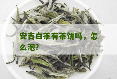 安吉白茶有茶饼吗，怎么泡？