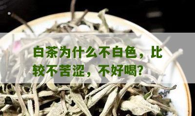 白茶为什么不白色，比较不苦涩，不好喝？