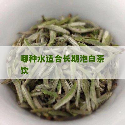 哪种水适合长期泡白茶饮