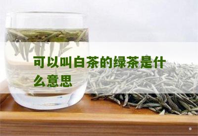 可以叫白茶的绿茶是什么意思