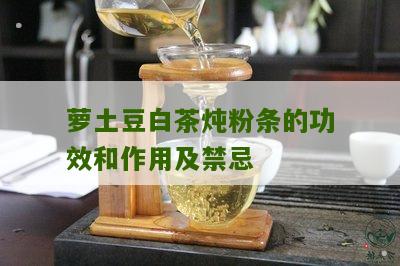 萝土豆白茶炖粉条的功效和作用及禁忌