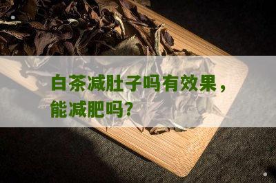 白茶减肚子吗有效果，能减肥吗？