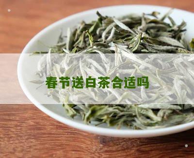 春节送白茶合适吗