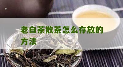 老白茶散茶怎么存放的方法