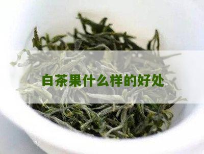 白茶果什么样的好处