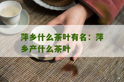 萍乡什么茶叶有名：萍乡产什么茶叶